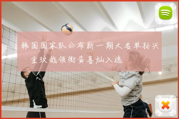 韩国国家队公布新一期大名单孙兴慜金玟哉领衔黄喜灿入选