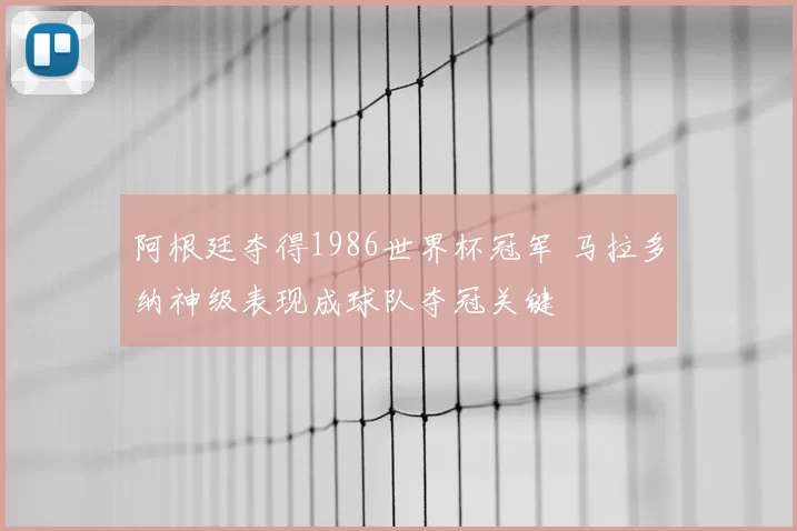 阿根廷夺得1986世界杯冠军 马拉多纳神级表现成球队夺冠关键