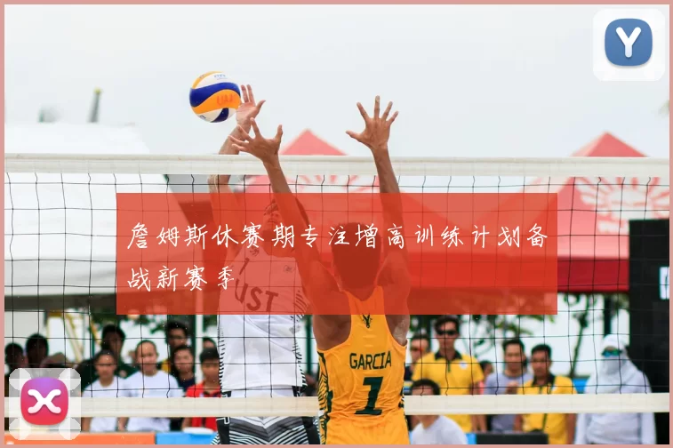 詹姆斯休赛期专注增高训练计划备战新赛季