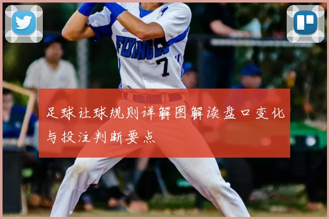 足球让球规则详解图解读盘口变化与投注判断要点