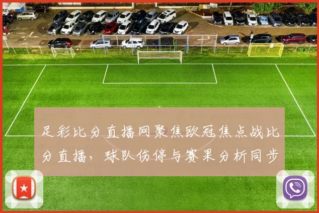 足彩比分直播网聚焦欧冠焦点战比分直播，球队伤停与赛果分析同步更新